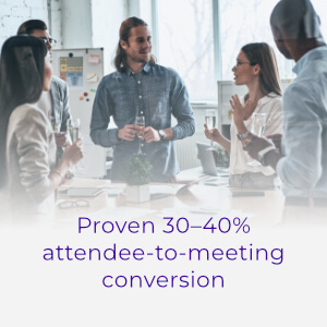 Proven 30–40 percent attendee to meeting conversion Proven 30–40 percent attendee-to-meeting conversion